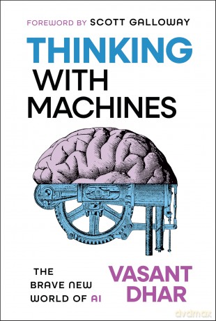 Thinking With Machines: The Brave New World of AI - Vasant Dhar [KSIĄŻKA]