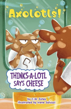 Thinks-a-Lotl Says Cheese (Axolotls!) - C.W. Estes [KSIĄŻKA]