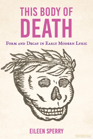 This Body of Death: Form and Decay in Early Modern Lyric - Eileen Sperry [KSIĄŻKA]