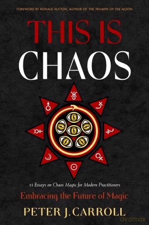 This Is Chaos: Embracing the Future of Magic: 15 Essays on Chaos Magic for Modern Practitioners - Peter J. Carroll [KSIĄŻKA]