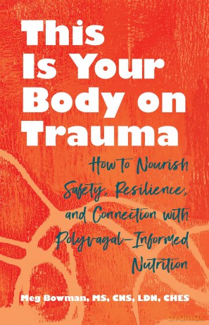 This Is Your Body on Trauma: How to Nourish Safety, Resilience, and Connection with Polyvagal-Informed Nutrition - Meg Bowman MS CNS LDN CHES [KSIĄŻKA]