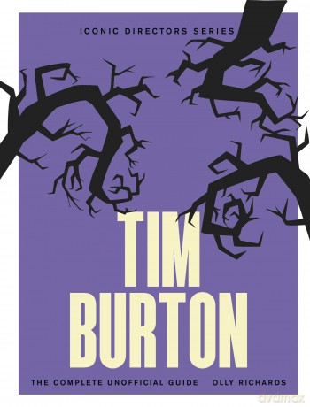 Tim Burton: The Complete Unofficial Guide (Iconic Directors) - Olly Richards [KSIĄŻKA]