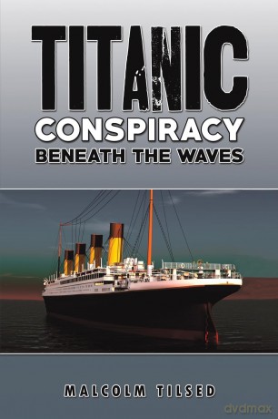 Titanic Conspiracy Beneath the Waves - Malcolm Tilsed [KSIĄŻKA]
