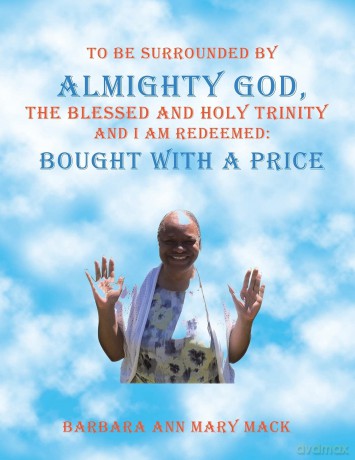 To Be Surrounded by Almighty God, the Blessed and Holy Trinity and I Am Redeemed: Bought with a Price - Barbara Ann Mary Mack [KSIĄŻKA]