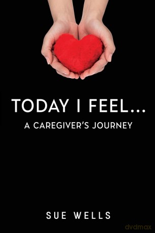 Today I Feel... A Caregiver's Journey - Sue Wells [KSIĄŻKA]