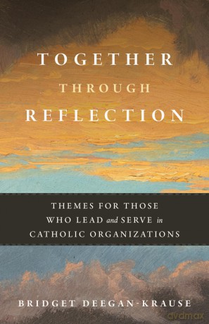 Together Through Reflection: Themes for Those Who Lead and Serve in Catholic Organizations - Bridget Deegan-Krause [KSIĄŻKA]