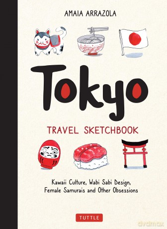 Tokyo Travel Sketchbook: Kawaii Culture, Wabi Sabi Design, Female Samurais and Other Obsessions (Tuttle Specials) - Amaia Arrazola [KOMIKS]