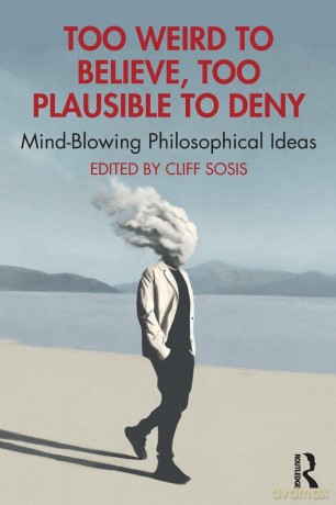 Too Weird to Believe, Too Plausible to Deny: Mind-Blowing Philosophical Ideas - Cliff Sosis [KSIĄŻKA]
