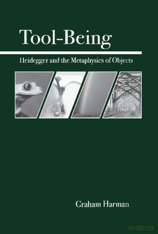 Tool-Being: Heidegger and the Metaphysics of Objects - Graham Harman [KSIĄŻKA]