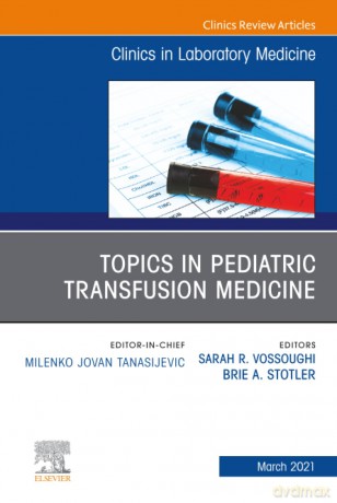 Topics in Pediatric Transfusion Medicine, An Issue of the Clinics in Laboratory Medicine: Volume 41-1 (The Clinics: Internal Medicine, Volume 41-1) - Vossoughi [KSIĄŻKA]