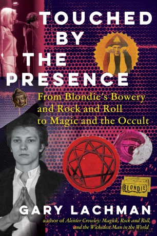 Touched by the Presence: From Blondie's Bowery and Rock and Roll to Magic and the Occult - Gary Lachman [KSIĄŻKA]