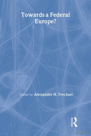 Towards a Federal Europe (Journal of European Public Policy Series) - Alexander H. Trechsel [KSIĄŻKA]