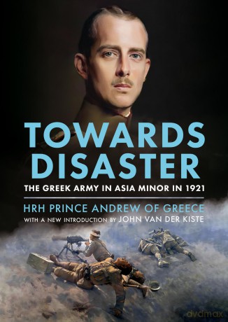 Towards Disaster: The Greek Army in Asia Minor in 1921 - HRH Prince Andrew of Greece [KSIĄŻKA]