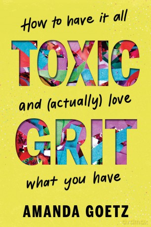 Toxic Grit: How to have it all and (actually) love what you have - Amanda Goetz [KSIĄŻKA]