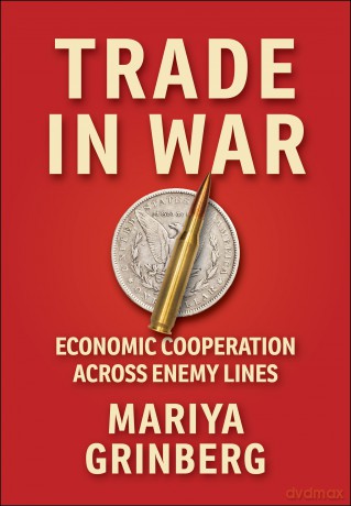Trade in War: Economic Cooperation across Enemy Lines (Cornell Studies in Security Affairs) - Mariya Grinberg [KSIĄŻKA]