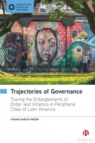 Trajectories of Governance: Tracing the Entanglements of Order and Violence in Peripheral Cities of Latin America (Spaces of Peace, Security and Development) - Viviana García Pinzón [KSIĄŻKA]