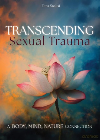 Transcending Sexual Trauma: A Body, Mind, Nature Connection: Self-Awareness Tools and Nature-Based Practices to Cultivate Inner Healing - Dina Saalisi [KSIĄŻKA]