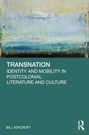 Transnation: Identity and Mobility in Postcolonial Literature and Culture - Bill Ashcroft [KSIĄŻKA]