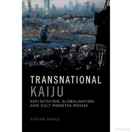 Transnational Kaiju: Exploitation, Globalisation and Cult Monster Movies - Steven Rawle [KSIĄŻKA]