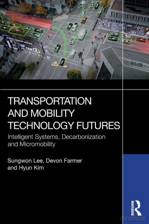 Transportation and Mobility Technology Futures: Intelligent Systems, Decarbonization and Micromobility - Sungwon Lee [KSIĄŻKA]