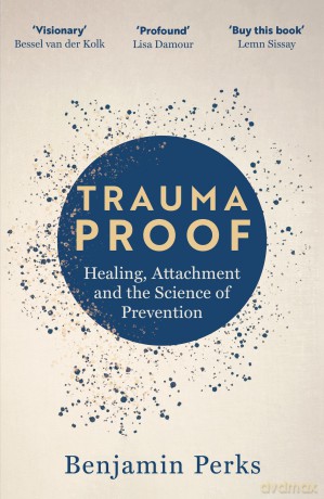 Trauma Proof: Healing, Attachment and the Science of Prevention - Benjamin Perks [KSIĄŻKA]