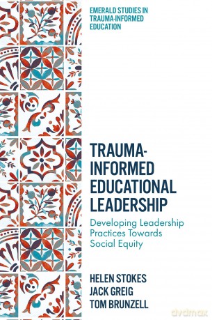 Trauma-Informed Educational Leadership: Developing Leadership Practices Towards Social Equity (Emerald Studies in Trauma-Informed Education) - Helen Stokes [KSIĄŻKA]