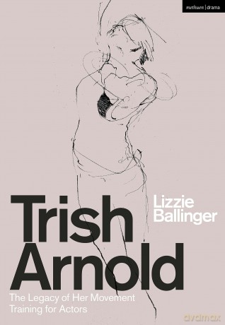 Trish Arnold: The Legacy of a Movement Training for Actors - Lizzie Ballinger [KSIĄŻKA]