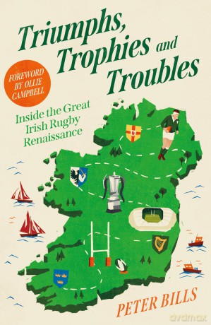 Triumphs, Trophies and Troubles: Inside the Great Irish Rugby Renaissance - Peter Bills [KSIĄŻKA]