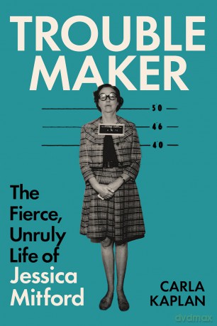 Troublemaker: The Fierce, Unruly Life of Jessica Mitford - Carla Kaplan [KSIĄŻKA]