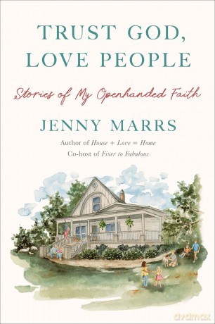 Trust God, Love People: Stories of My Openhanded Faith: Building a Good Life With the Ones You Love - Jenny Marrs [KSIĄŻKA]
