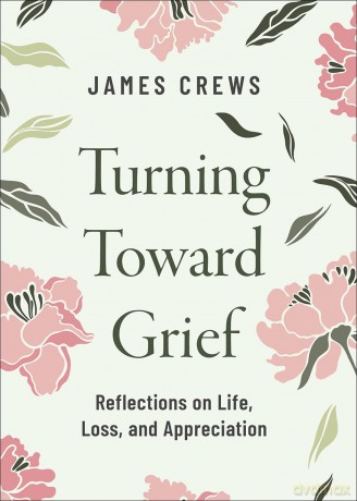 Turning Toward Grief: Reflections on Life, Loss, and Appreciation - James Crews [KSIĄŻKA]