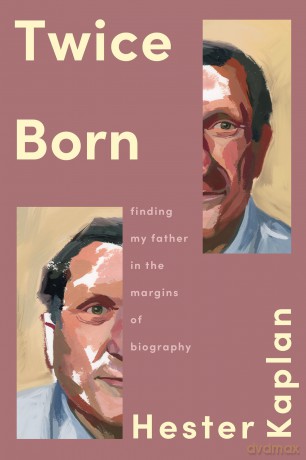 Twice Born: Finding My Father In the Margins of Biography - Hester Kaplan [KSIĄŻKA]
