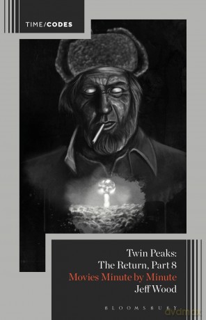 Twin Peaks: The Return, Part 8: Movies Minute by Minute (Timecodes) - Jeff Wood [KSIĄŻKA]