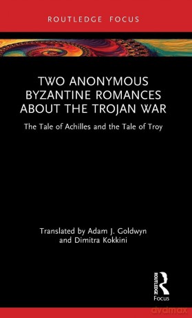 Two Anonymous Byzantine Romances about the Trojan War: The Tale of Achilles and the Tale of Troy (Routledge Research in Byzantine Studies) - Adam J. Goldwyn [KSIĄŻKA]