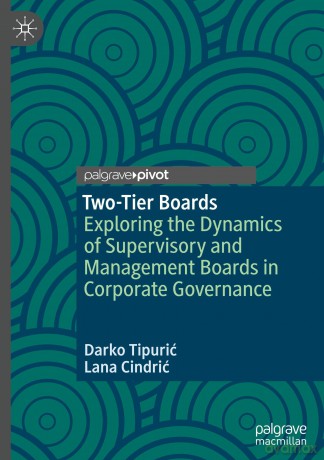 Two-Tier Boards: Exploring the Dynamics of Supervisory and Management Boards in Corporate Governance - Darko Tipurić [KSIĄŻKA]