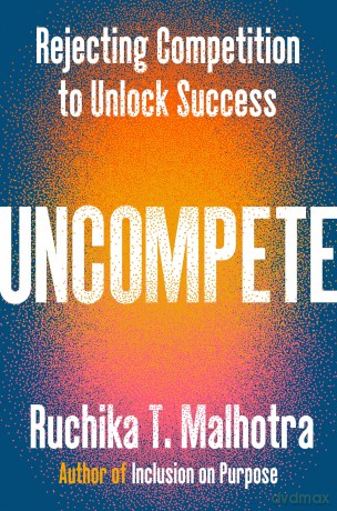 Uncompete Rejecting Competition to Unlock Success - Ruchika T. Malhotra [KSIĄŻKA]