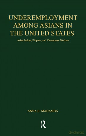 Underemployment Among Asians in the United States: Asian Indian, Filipino, and Vietnamese Workers (Garland Studies in the History of American Labor) - Anna B. Madamba [KSIĄŻKA]