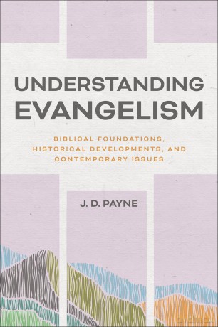 Understanding Evangelism: Biblical Foundations, Historical Developments, and Contemporary Issues - J. D. Payne [KSIĄŻKA]