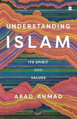 Understanding Islam: Its Spirit and Values - Abad Ahmad [KSIĄŻKA]