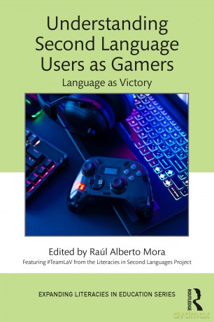 Understanding Second Language Users as Gamers: Language as Victory (Expanding Literacies in Education) - Raúl Alberto Mora [KSIĄŻKA]