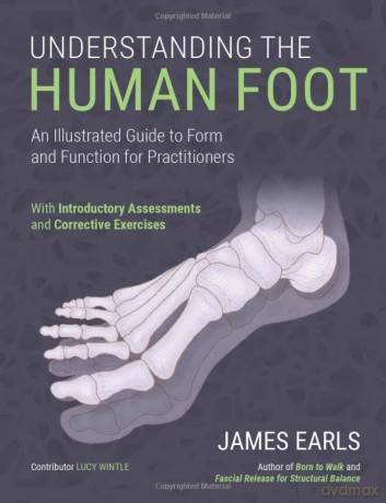 Understanding the Human Foot: An Illustrated Guide to Form and Function for Practitioners - James Earls [KSIĄŻKA]