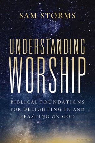 Understanding Worship | Softcover: Biblical Foundations for Delighting in and Feasting on God - Sam Storms [KSIĄŻKA]