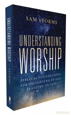 Understanding Worship | Softcover: Biblical Foundations for Delighting in and Feasting on God - Sam Storms [KSIĄŻKA]