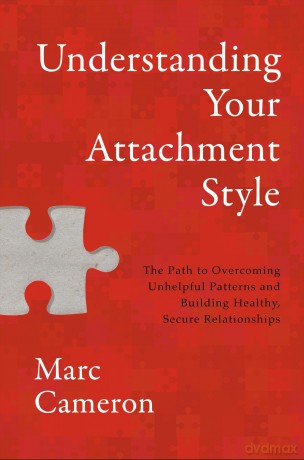 Understanding Your Attachment Style: The Path to Overcoming Unhelpful Patterns and Building Healthy, Secure Relationships - Marc Cameron [KSIĄŻKA]