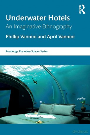 Underwater Hotels: An Imaginative Ethnography (Routledge Planetary Spaces Series) - Phillip Vannini [KSIĄŻKA]