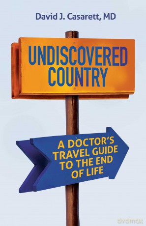 Undiscovered Country: A Doctor's Travel Guide to the End of Life - David Casarett M.D. [KSIĄŻKA]