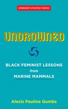 Undrowned: Black Feminist Lessons from Marine Mammals Emergent Strategy Series: 2 - Gumbs [KSIĄŻKA]
