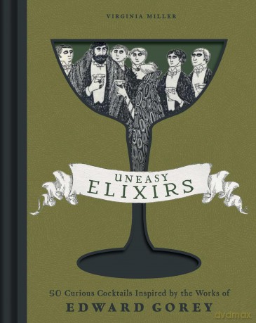 Uneasy Elixirs: 50 Curious Cocktails Inspired by the Works of Edward Gorey - Virginia Miller [KSIĄŻKA]