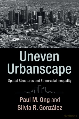 Uneven Urbanscape: Spatial Structures and Ethnoracial Inequality (Cambridge Studies in Stratification Economics: Economics and Social Identity) - Paul M. Ong [KSIĄŻKA]
