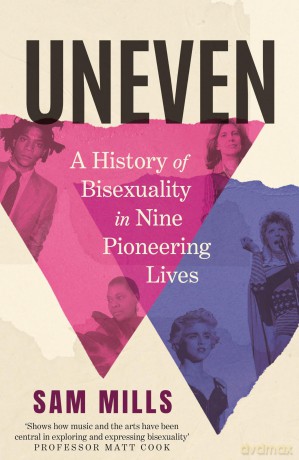 Uneven: A History of Bisexuality in Nine Pioneering Lives - Sam Mills [KSIĄŻKA]